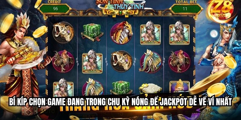 Bí kíp chọn game đang trong chu kỳ nóng để jackpot dễ về ví nhất