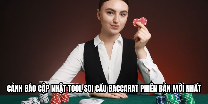 Cảnh báo cập nhật tool soi cầu baccarat phiên bản mới nhất