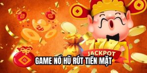 Game Nổ Hũ Rút Tiền Mặt