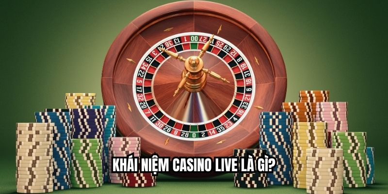 Khái niệm casino live là gì?