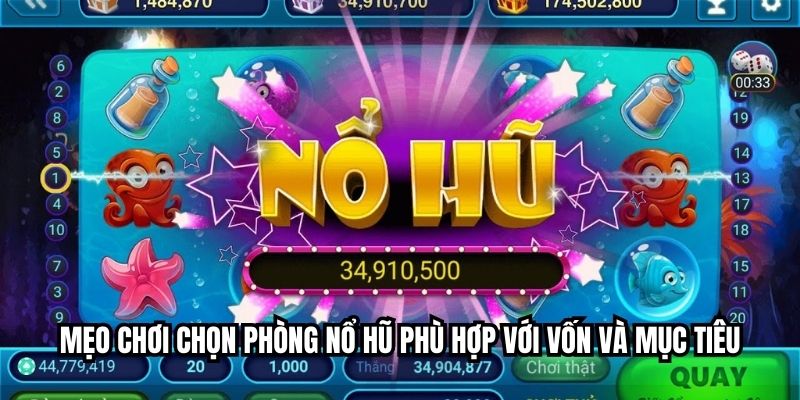 Mẹo chơi chọn phòng Nổ hũ phù hợp với vốn và mục tiêu