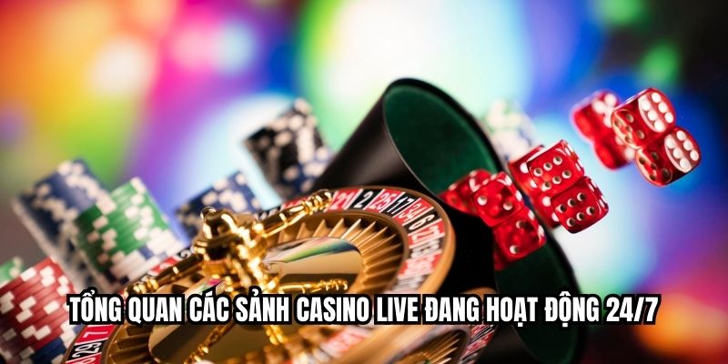 Tổng quan các sảnh casino live đang hoạt động 24/7